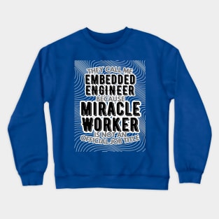 They call me Embedded Engineer because Miracle Worker is not an official job title | Colleague | Boss | Subordiante | Office Crewneck Sweatshirt